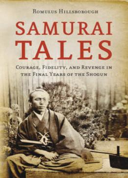 Samurai Tales: Courage, Fidelity And Revenge In The Final Years Of The Shogun