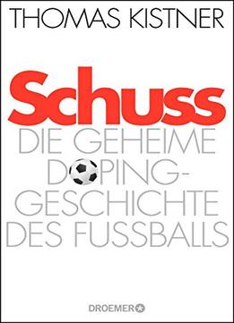 Schuss: Die Geheime Dopinggeschichte Des Fußballs