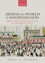 Seeing The World And Knowing God: Hebrew Wisdom And Christian Doctrine In A Late-Modern Context
