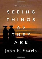 Seeing Things As They Are: A Theory Of Perception