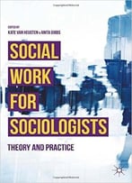 Social Work For Sociologists: Theory And Practice