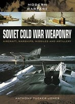 Soviet Cold War Weaponry: Aircraft, Warships And Missiles