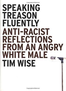 Speaking Treason Fluently: Anti-Racist Reflections From An Angry White Male