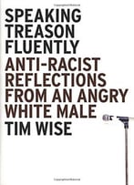 Speaking Treason Fluently: Anti-Racist Reflections From An Angry White Male