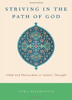 Striving In The Path Of God: Jihad And Martyrdom In Islamic Thought