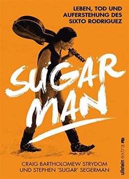 Sugar Man: Leben, Tod Und Auferstehung Des Sixto Rodriguez