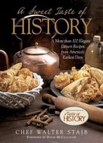 Sweet Taste Of History: More Than 100 Elegant Dessert Recipes From America’S Earliest Days