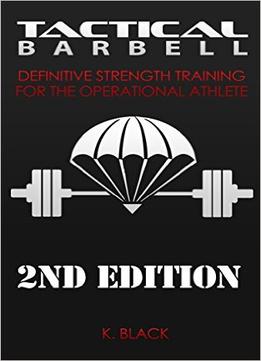 Tactical Barbell: Definitive Strength Training For The Operational Athlete (2Nd Edition)