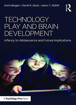 Technology Play And Brain Development: Infancy To Adolescence And Future Implications
