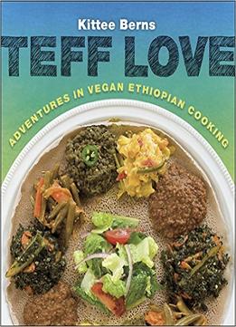 Teff Love: Adventures In Vegan Ethiopian Cooking