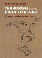 Terrorism And The Right To Resist: A Theory Of Just Revolutionary War