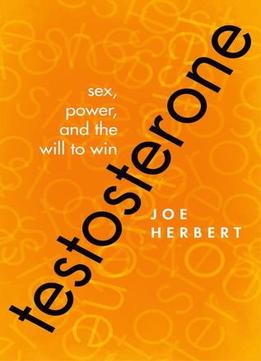 Testosterone: Sex, Power, And The Will To Win