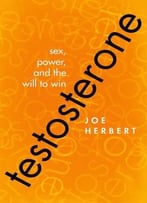 Testosterone: Sex, Power, And The Will To Win