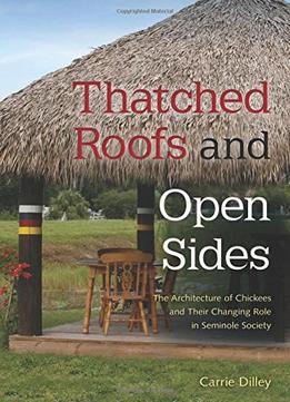 Thatched Roofs And Open Sides: The Architecture Of Chickees And Their Changing Role In Seminole Society
