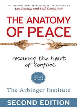 The Anatomy Of Peace: Resolving The Heart Of Conflict, 2Nd Edition