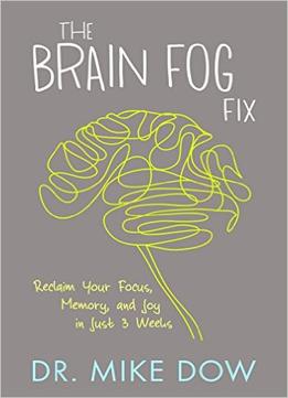 The Brain Fog Fix: Reclaim Your Focus, Memory, And Joy In Just 3 Weeks