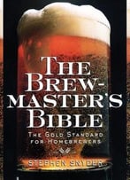 The Brewmaster’S Bible: The Gold Standard For Home Brewers