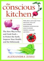 The Conscious Kitchen: The New Way To Buy And Cook Food – To Protect The Earth, Improve Your Health, And Eat…