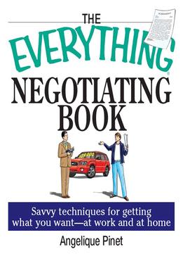 The Everything Negotiating Book: Savvy Techniques For Getting What You Want –At Work And At Home