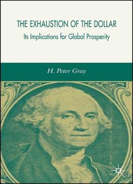 The Exhaustion Of The Dollar: Its Implications For Global Prosperity