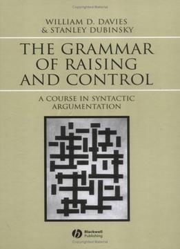 The Grammar Of Raising And Control: A Course In Syntactic Argumentation