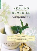 The Healing Remedies Sourcebook: Over 1000 Natural Remedies To Prevent And Cure Common Ailments