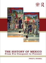 The History Of Mexico: From Pre-Conquest To Present