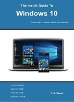 The Inside Guide To Windows 10: For Desktop Computers, Laptops, Tablets And Smartphones