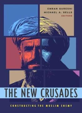 The New Crusades: Constructing The Muslim Enemy
