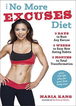 The No More Excuses Diet: 3 Days To Bust Any Excuse, 3 Weeks To Easy New Eating Habits, 3 Months To Total …
