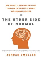 The Other Side Of Normal: How Biology Is Providing The Clues To Unlock The Secrets Of Normal And Abnormal Behavior