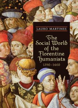 The Social World Of The Florentine Humanists, 1390-1460