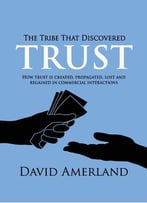 The Tribe That Discovered Trust: How Trust Is Created Lost And Regained In Commercial Interactions