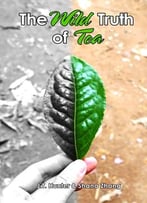 The Wild Truth Of Tea: Unraveling The Complex Tea Business, Keys To Health And Chinese Tea Culture