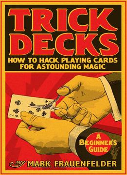 Trick Decks: How To Hack Playing Cards For Extraordinary Magic