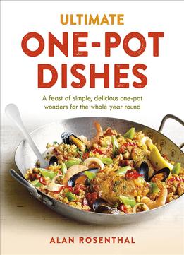 Ultimate One-Pot Dishes: A Feast Of Simple, Delicious One-Pot Wonders For The Whole Year Round