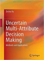 Uncertain Multi-Attribute Decision Making: Methods And Applications