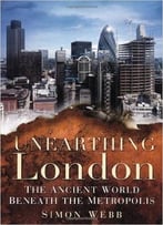 Unearthing London: The Ancient World Beneath The Metropolis