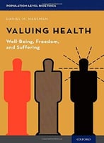 Valuing Health: Well-Being, Freedom, And Suffering (Population-Level Bioethics)