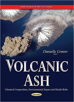 Volcanic Ash: Chemical Composition, Environmental Impact And Health Risks