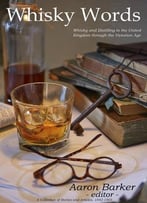 Whisky Words: Whisky And Distilling In The United Kingdom Through The Victorian Age