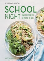 Williams-Sonoma School Night: Dinner Solutions For Every Day Of The Week
