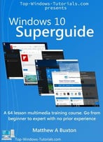 Windows 10 Superguide: Beginner To Expert With No Prior Experience