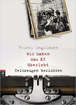 Wir Haben Das Kz Überlebt – Zeitzeugen Berichten