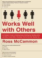 Works Well With Others: An Outsider’S Guide To Shaking Hands, Shutting Up, Handling Jerks, And Other Crucial Skills…