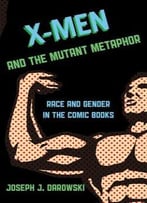 X-Men And The Mutant Metaphor: Race And Gender In The Comic Books
