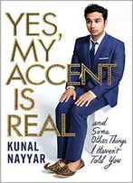 Yes, My Accent Is Real: And Some Other Things I Haven’T Told You
