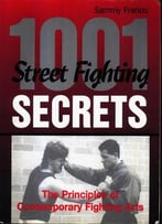 1001 Street Fighting Secrets: The Principles Of Contemporary Fighting Arts