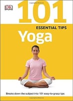 101 Essential Tips: Yoga By Sivananda Yoga Vedanta Centre