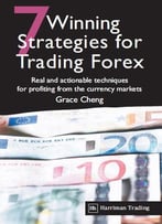 7 Winning Strategies For Trading Forex: Real And Actionable Techniques For Profiting From The Currency Markets